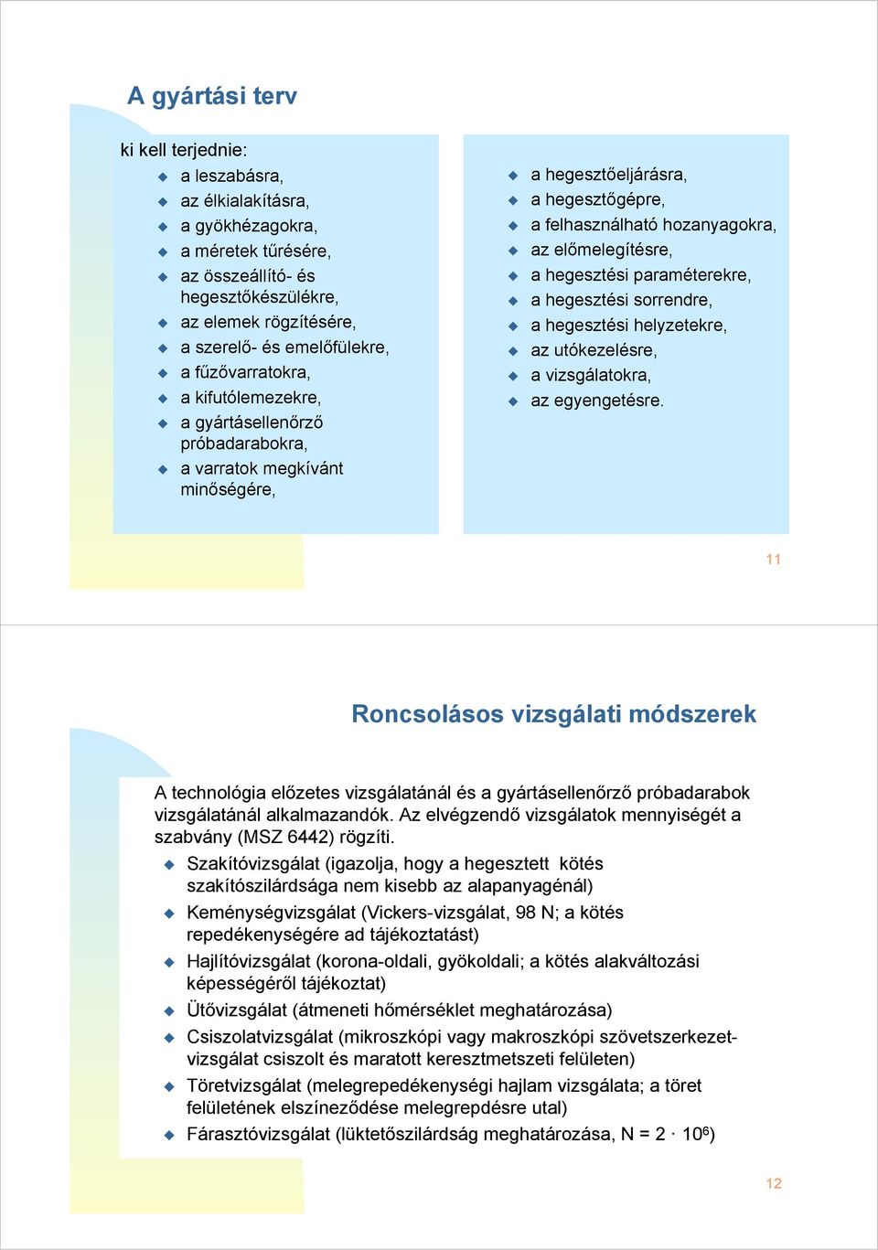 hegesztési paraméterekre, a hegesztési sorrendre, a hegesztési helyzetekre, az utókezelésre, a vizsgálatokra, az egyengetésre.