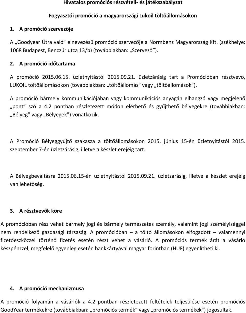 üzletzárásig tart a Promócióban résztvevő, LUKOIL töltőállomásokon (továbbiakban: töltőállomás vagy töltőállomások ).