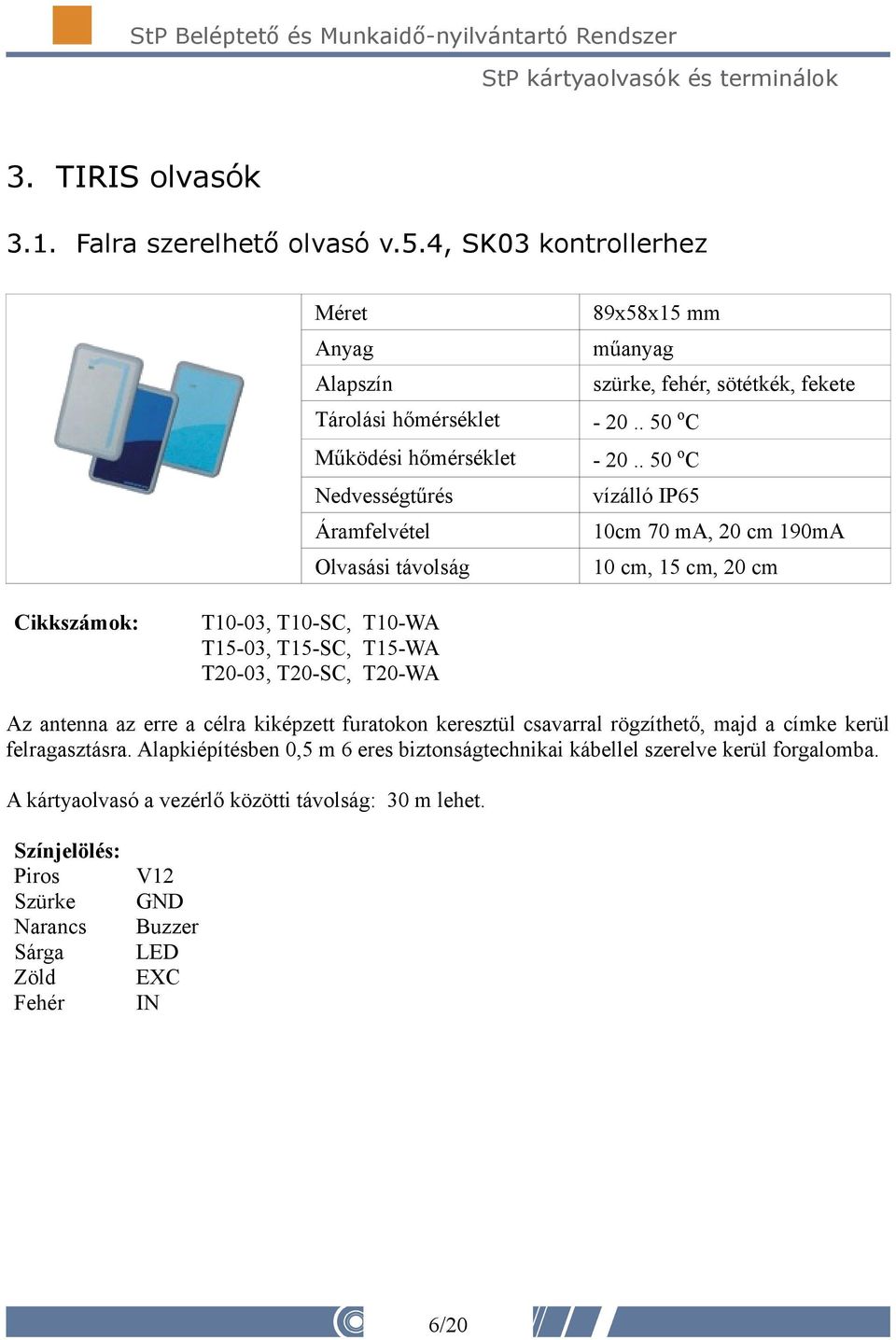 az erre a célra kiképzett furatokon keresztül csavarral rögzíthető, majd a címke kerül felragasztásra.