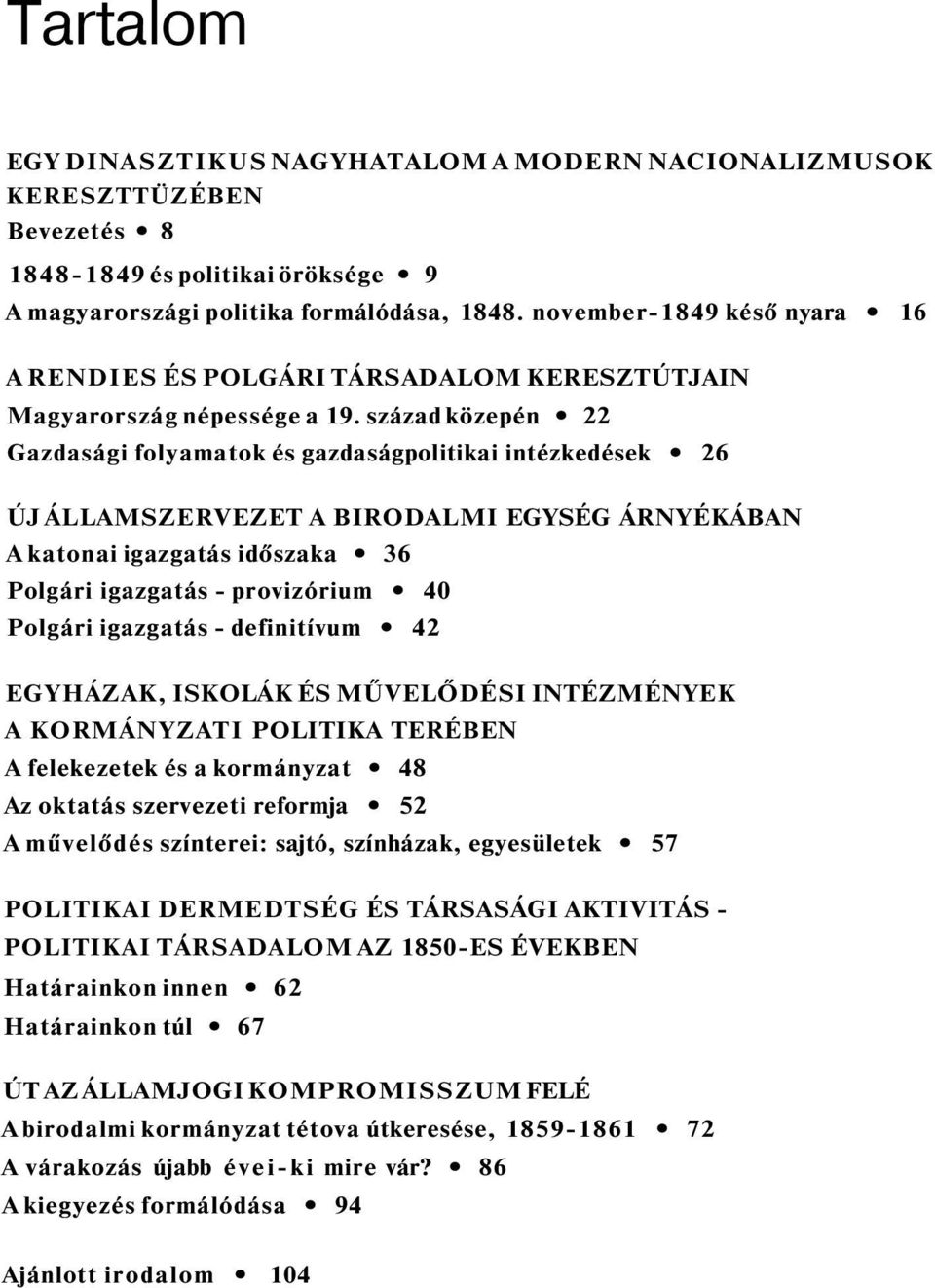 század közepén 22 Gazdasági folyamatok és gazdaságpolitikai intézkedések 26 ÚJ ÁLLAMSZERVEZET A BIRODALMI EGYSÉG ÁRNYÉKÁBAN A katonai igazgatás időszaka 36 Polgári igazgatás - provizórium 40 Polgári