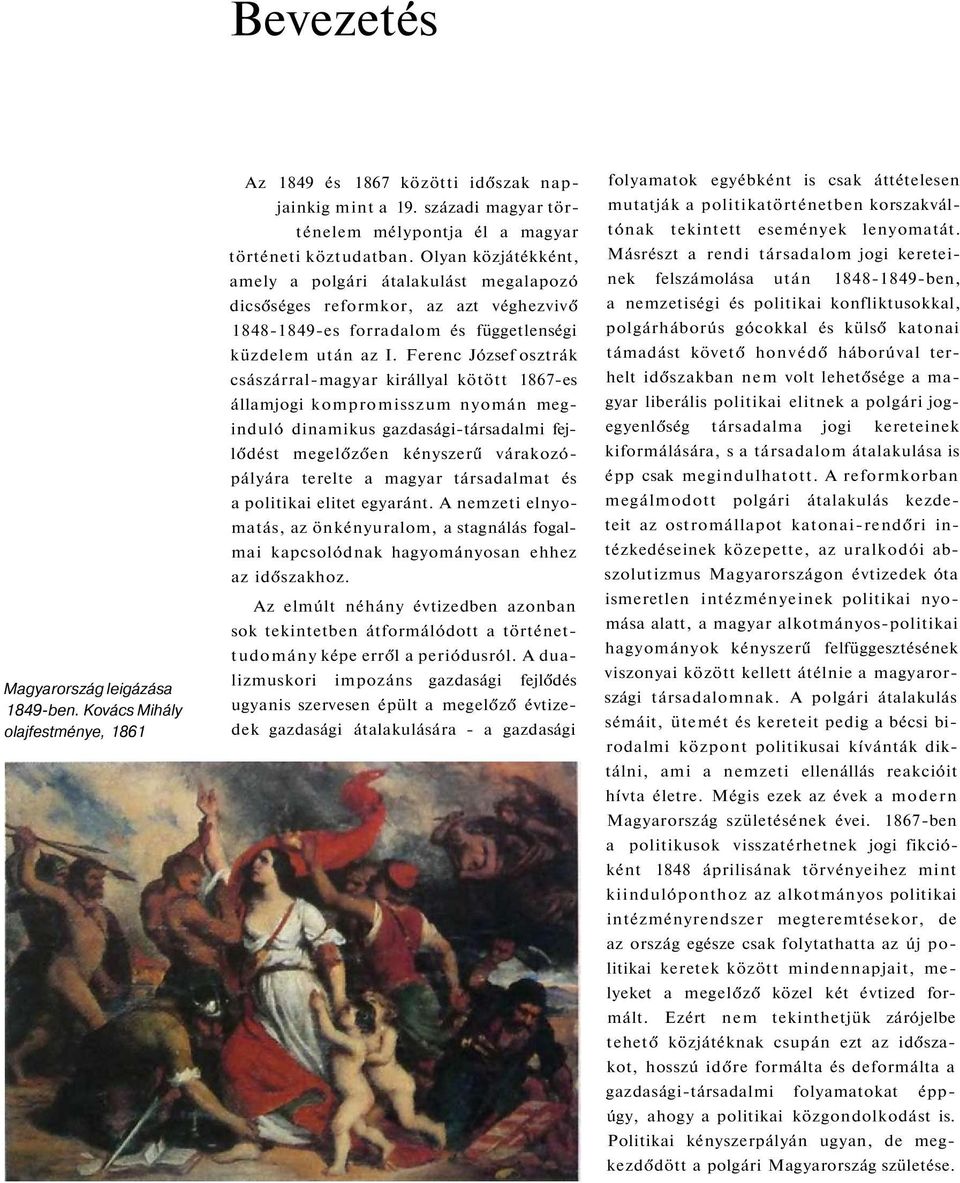 Olyan közjátékként, amely a polgári átalakulást megalapozó dicsőséges reformkor, az azt véghezvivő 1848-1849-es forradalom és függetlenségi küzdelem után az I.