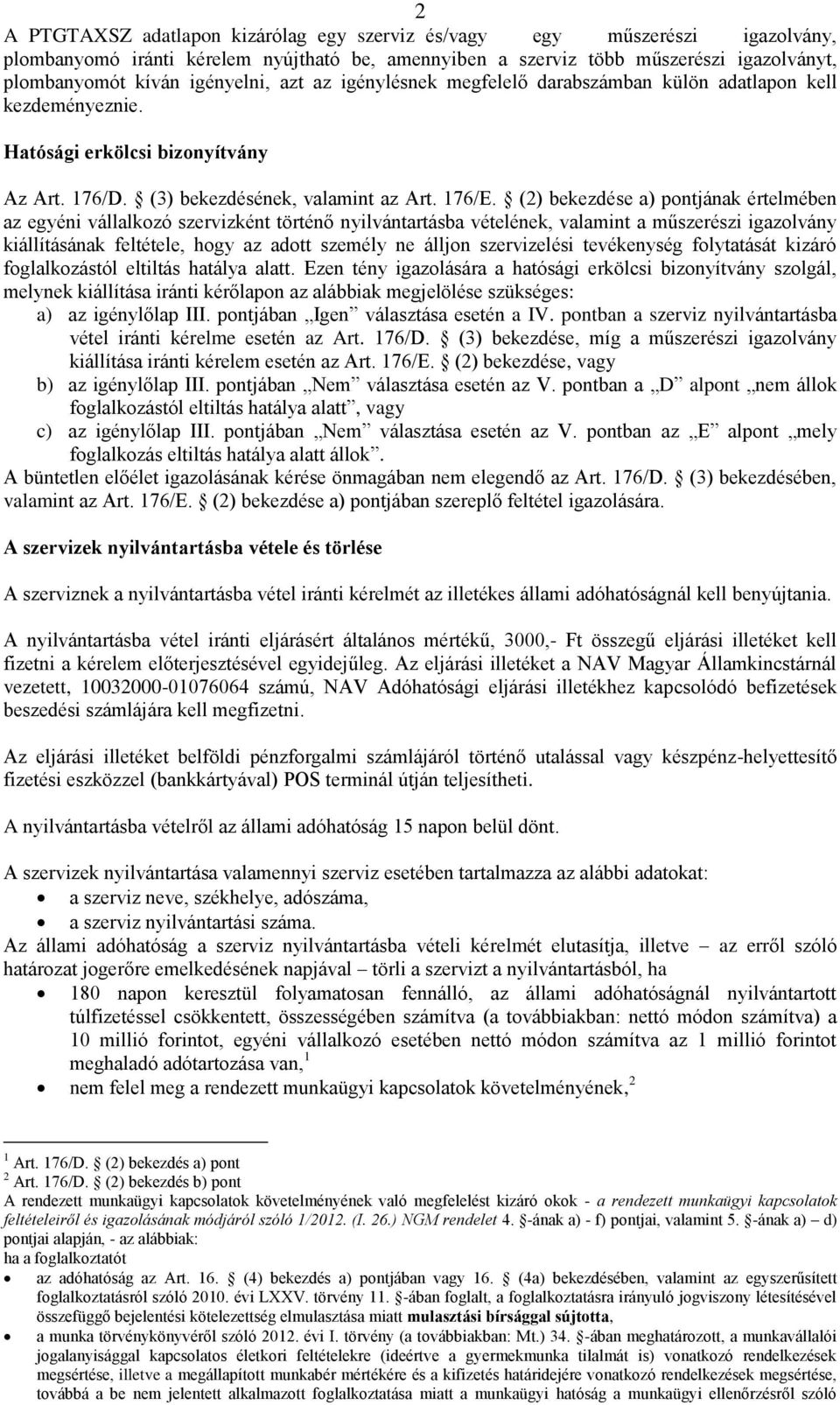 (2) bekezdése a) pontjának értelmében az egyéni vállalkozó szervizként történő nyilvántartásba vételének, valamint a műszerészi igazolvány kiállításának feltétele, hogy az adott személy ne álljon