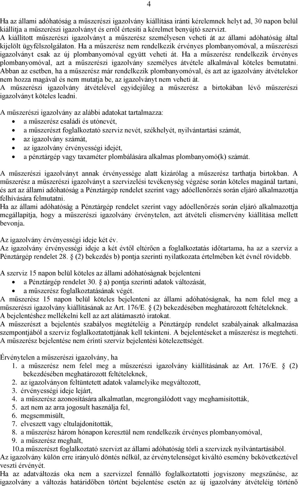 Ha a műszerész nem rendelkezik érvényes plombanyomóval, a műszerészi igazolványt csak az új plombanyomóval együtt veheti át.