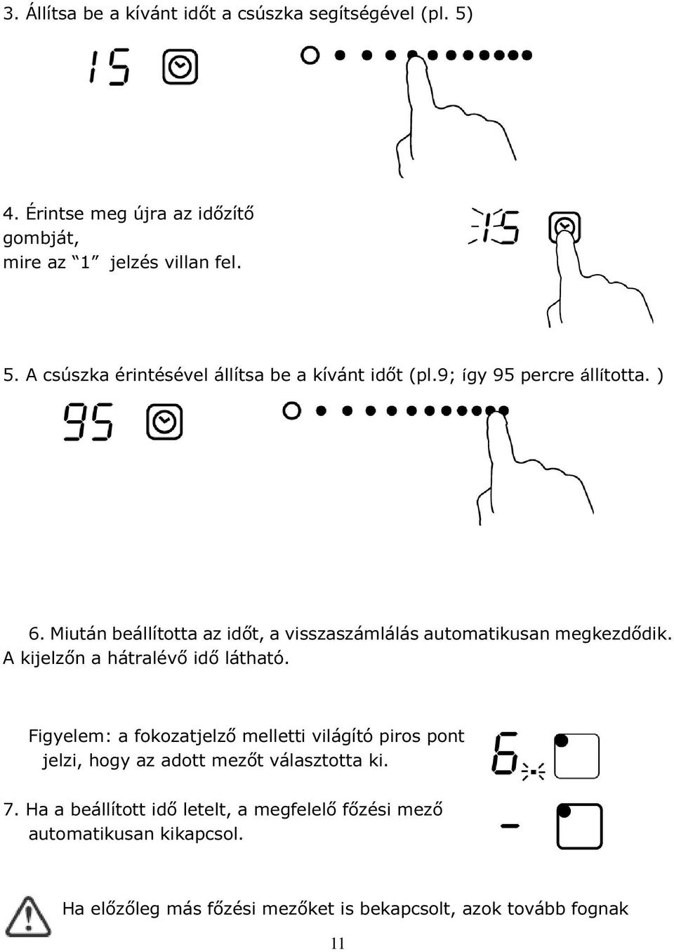 Figyelem: a fokozatjelző melletti világító piros pont jelzi, hogy az adott mezőt választotta ki. 7.