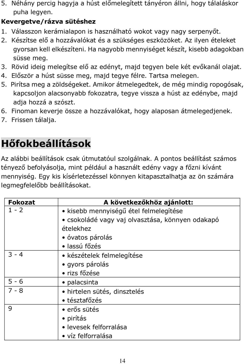 Rövid ideig melegítse elő az edényt, majd tegyen bele két evőkanál olajat. 4. Először a húst süsse meg, majd tegye félre. Tartsa melegen. 5. Pirítsa meg a zöldségeket.