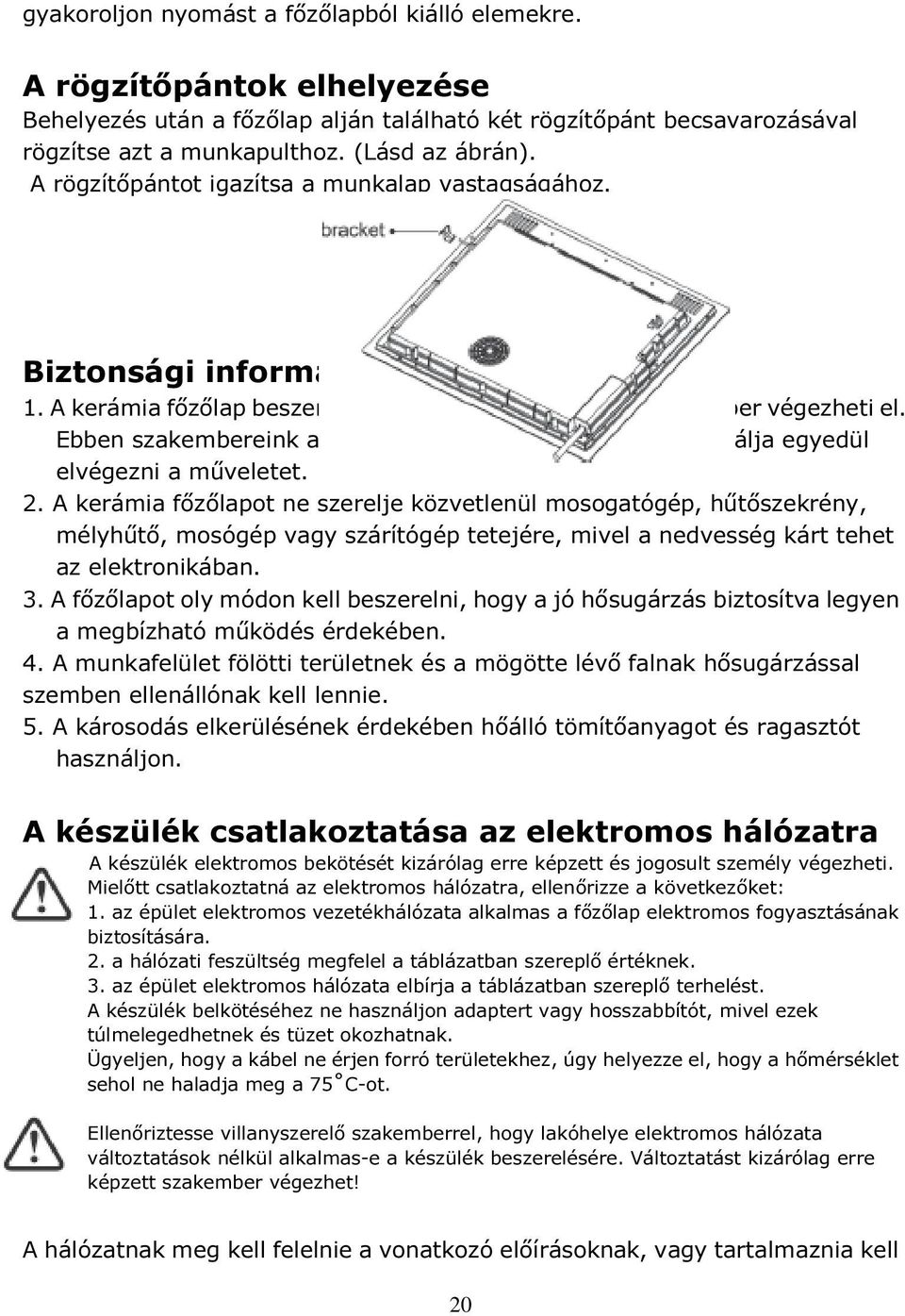 Soha ne próbálja egyedül elvégezni a műveletet. 2.