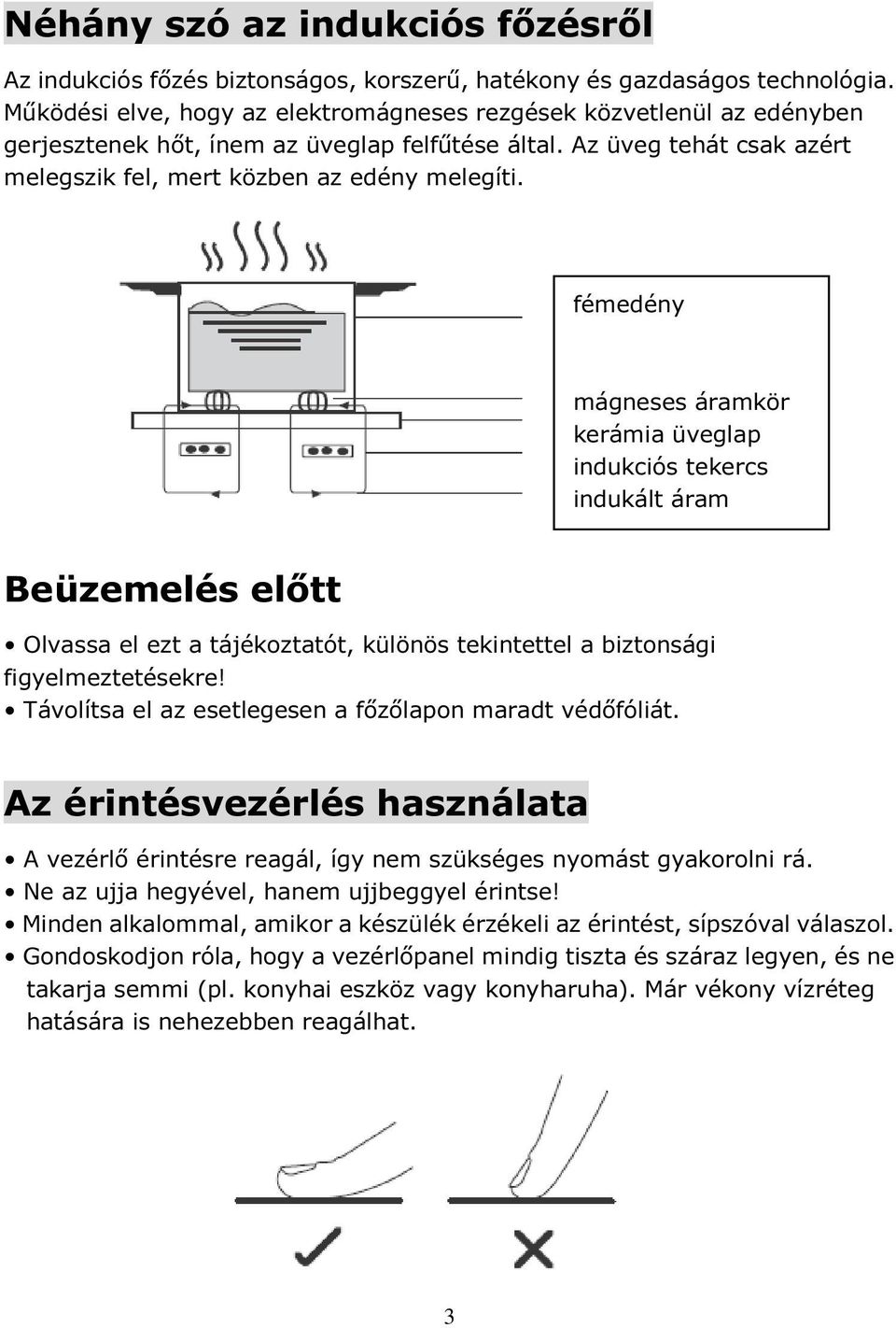 fémedény mágneses áramkör kerámia üveglap indukciós tekercs indukált áram Beüzemelés előtt Olvassa el ezt a tájékoztatót, különös tekintettel a biztonsági figyelmeztetésekre!