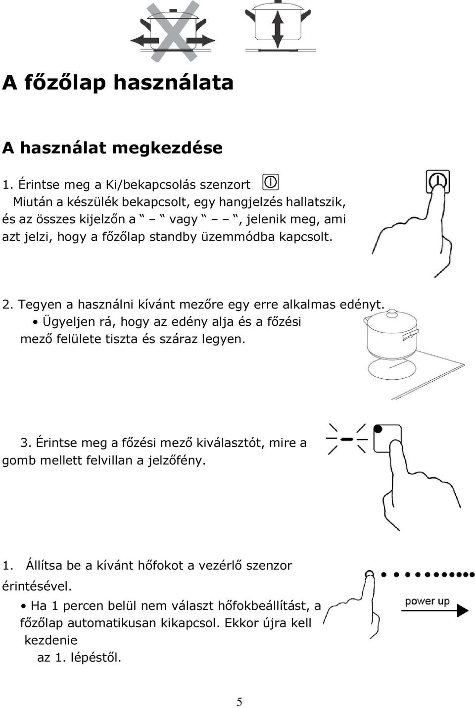 főzőlap standby üzemmódba kapcsolt. 2. Tegyen a használni kívánt mezőre egy erre alkalmas edényt.