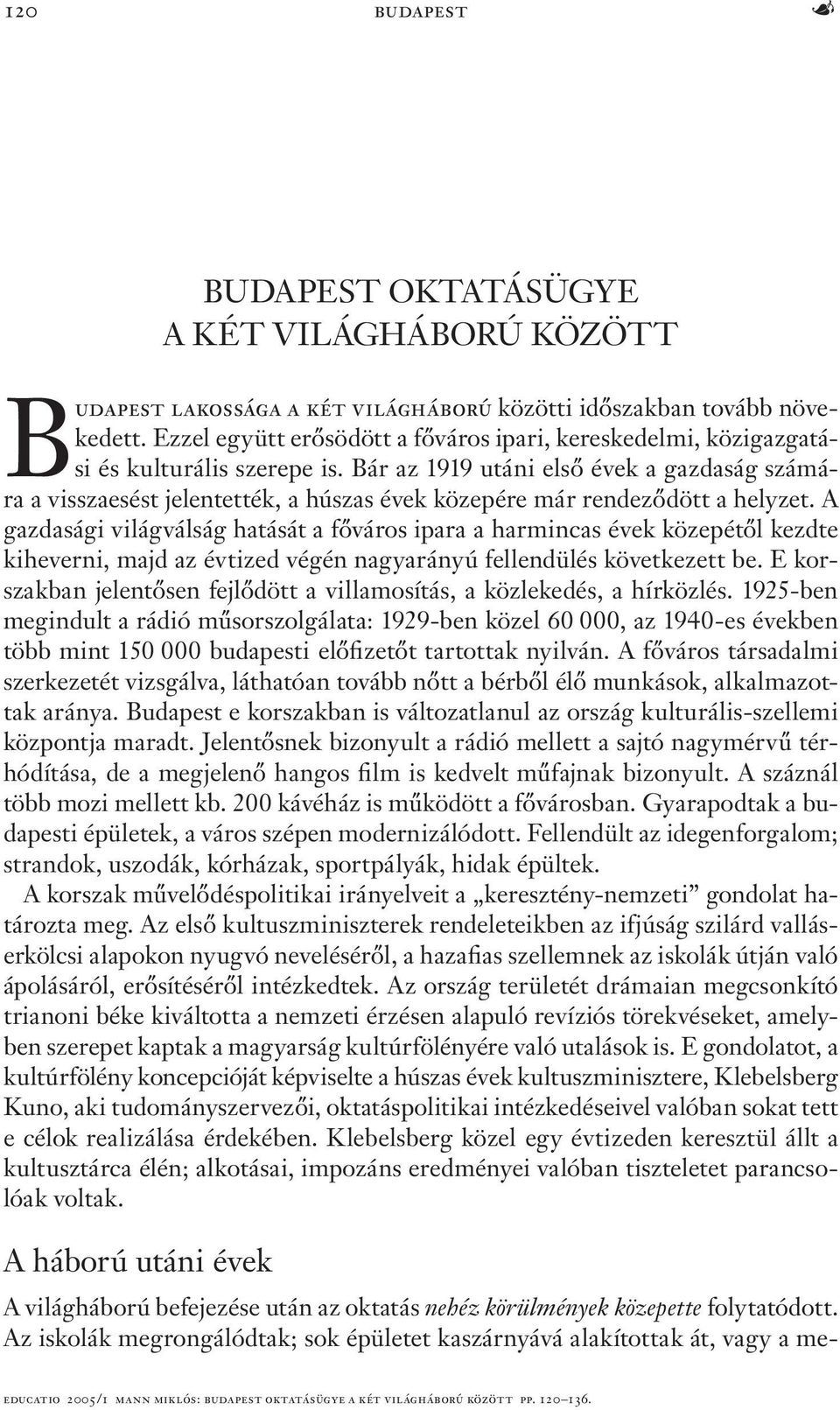 Bár az 1919 utáni első évek a gazdaság számára a visszaesést jelentették, a húszas évek közepére már rendeződött a helyzet.