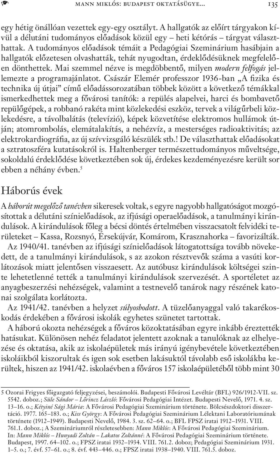 A tudományos előadások témáit a Pedagógiai Szeminárium hasábjain a hallgatók előzetesen olvashatták, tehát nyugodtan, érdeklődésüknek megfelelően dönthettek.