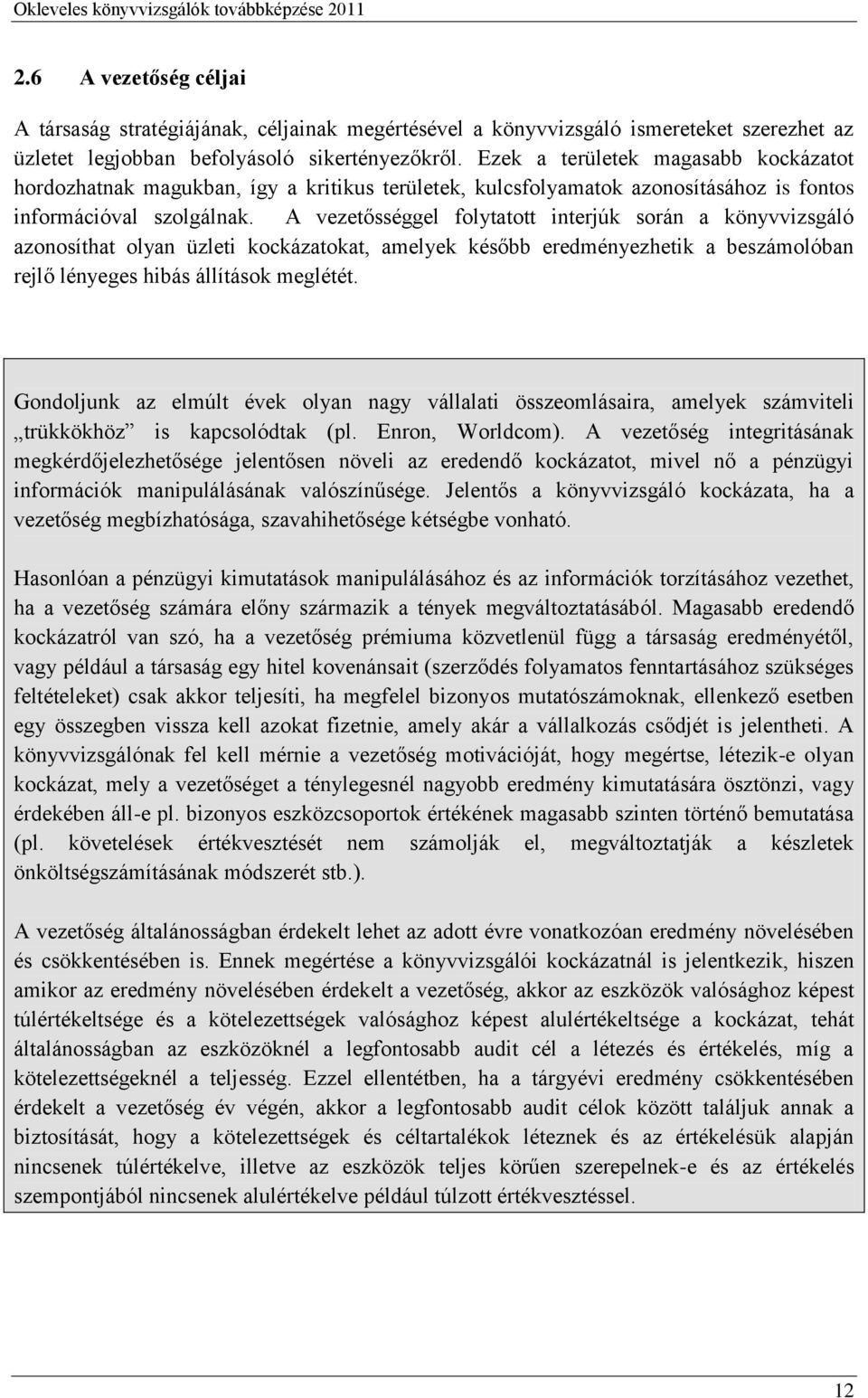 A vezetősséggel folytatott interjúk során a könyvvizsgáló azonosíthat olyan üzleti kockázatokat, amelyek később eredményezhetik a beszámolóban rejlő lényeges hibás állítások meglétét.