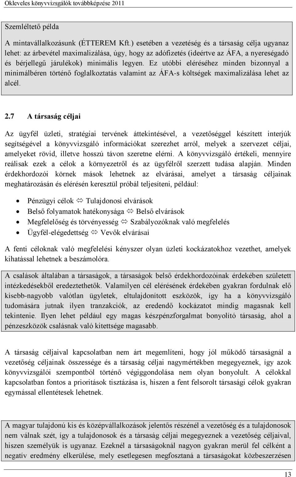 Ez utóbbi eléréséhez minden bizonnyal a minimálbéren történő foglalkoztatás valamint az ÁFA-s költségek maximalizálása lehet az alcél. 2.