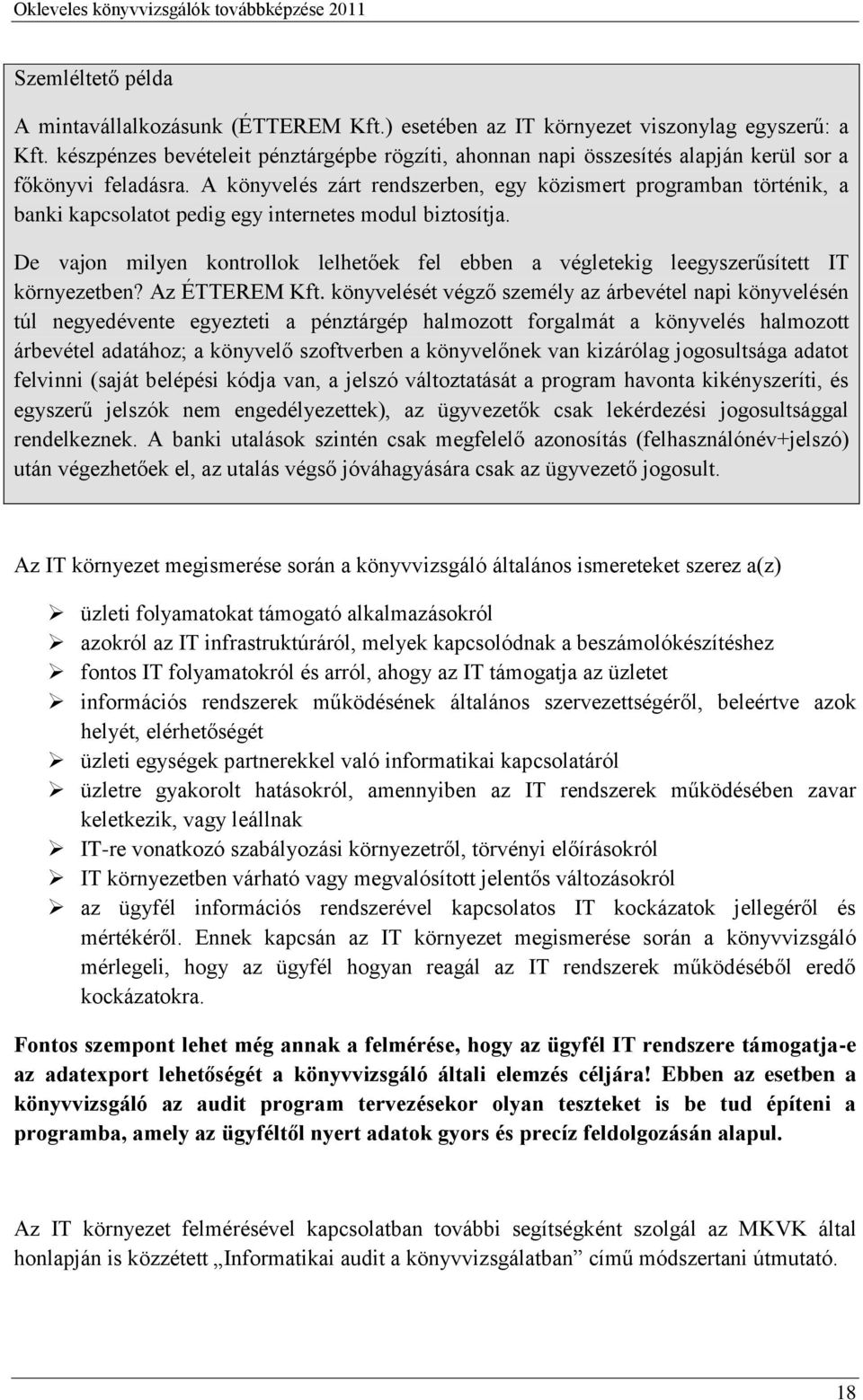 A könyvelés zárt rendszerben, egy közismert programban történik, a banki kapcsolatot pedig egy internetes modul biztosítja.