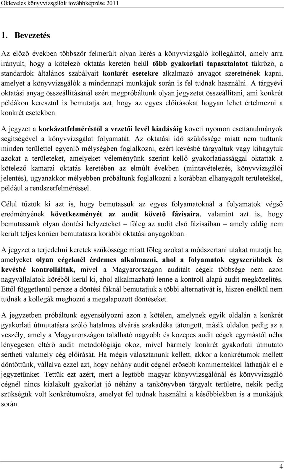 A tárgyévi oktatási anyag összeállításánál ezért megpróbáltunk olyan jegyzetet összeállítani, ami konkrét példákon keresztül is bemutatja azt, hogy az egyes előírásokat hogyan lehet értelmezni a