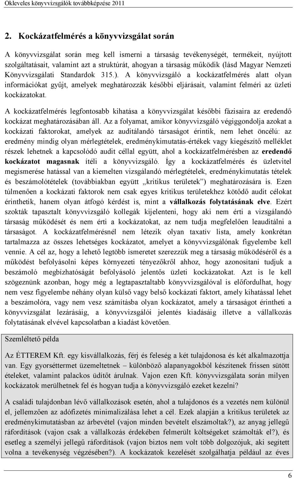 A könyvvizsgáló a kockázatfelmérés alatt olyan információkat gyűjt, amelyek meghatározzák későbbi eljárásait, valamint felméri az üzleti kockázatokat.