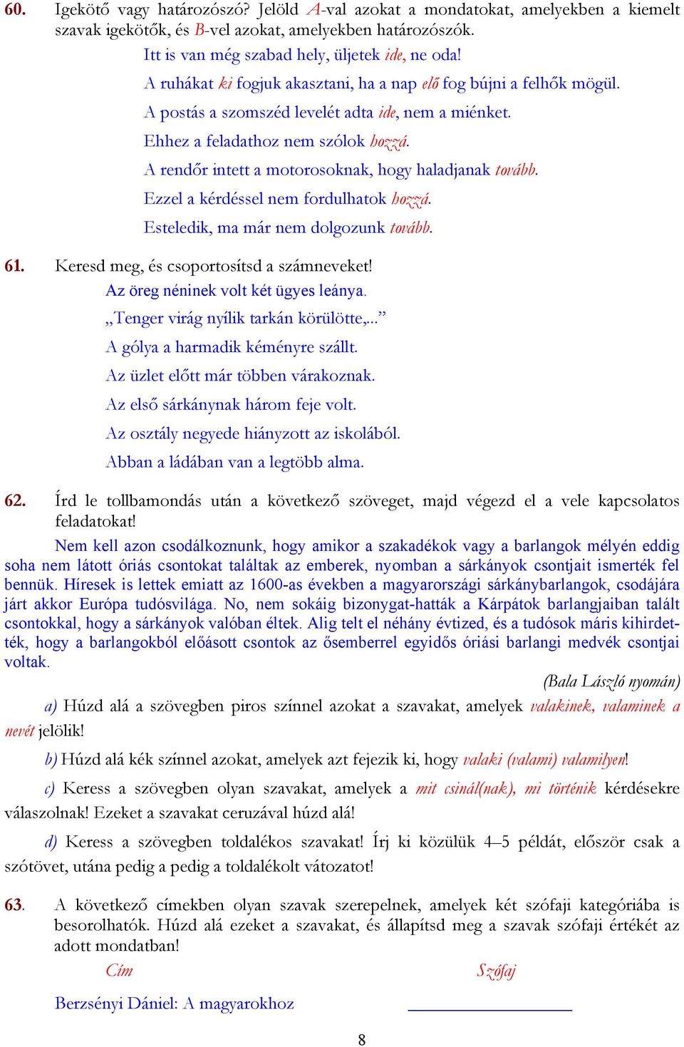 A rendőr intett a motorosoknak, hogy haladjanak tovább. Ezzel a kérdéssel nem fordulhatok hozzá. Esteledik, ma már nem dolgozunk tovább. 61. Keresd meg, és csoportosítsd a számneveket!