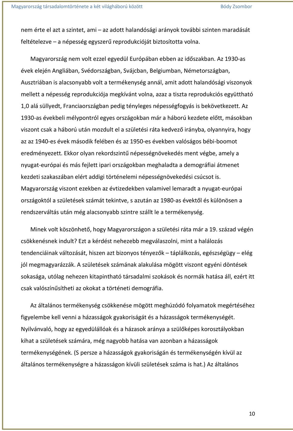 Az 1930-as évek elején Angliában, Svédországban, Svájcban, Belgiumban, Németországban, Ausztriában is alacsonyabb volt a termékenység annál, amit adott halandósági viszonyok mellett a népesség