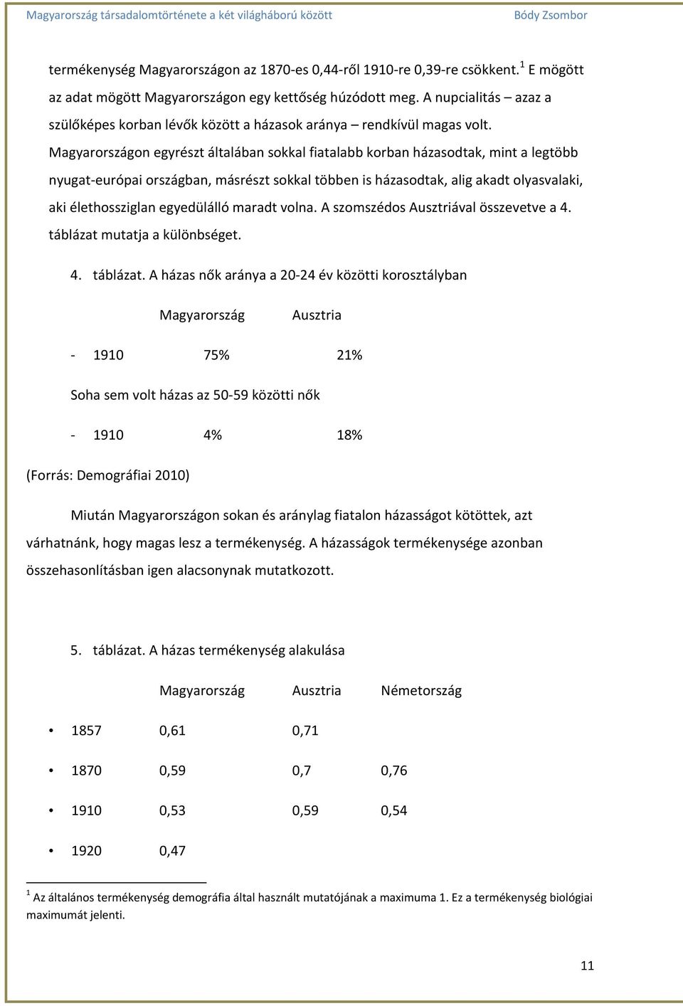 Magyarországon egyrészt általában sokkal fiatalabb korban házasodtak, mint a legtöbb nyugat-európai országban, másrészt sokkal többen is házasodtak, alig akadt olyasvalaki, aki élethossziglan