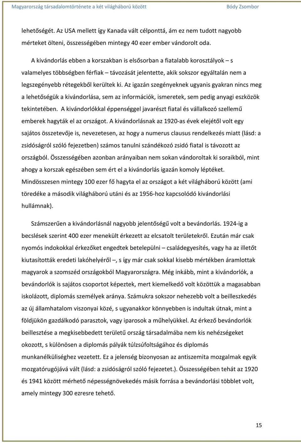 Az igazán szegényeknek ugyanis gyakran nincs meg a lehetőségük a kivándorlása, sem az információk, ismeretek, sem pedig anyagi eszközök tekintetében.