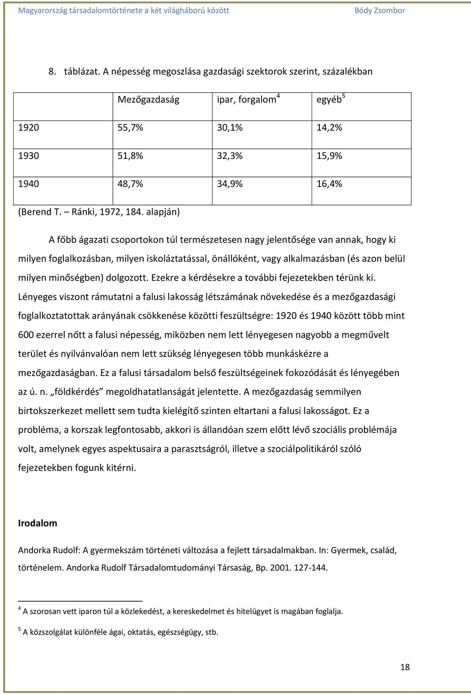 alapján) A főbb ágazati csoportokon túl természetesen nagy jelentősége van annak, hogy ki milyen foglalkozásban, milyen iskoláztatással, önállóként, vagy alkalmazásban (és azon belül milyen