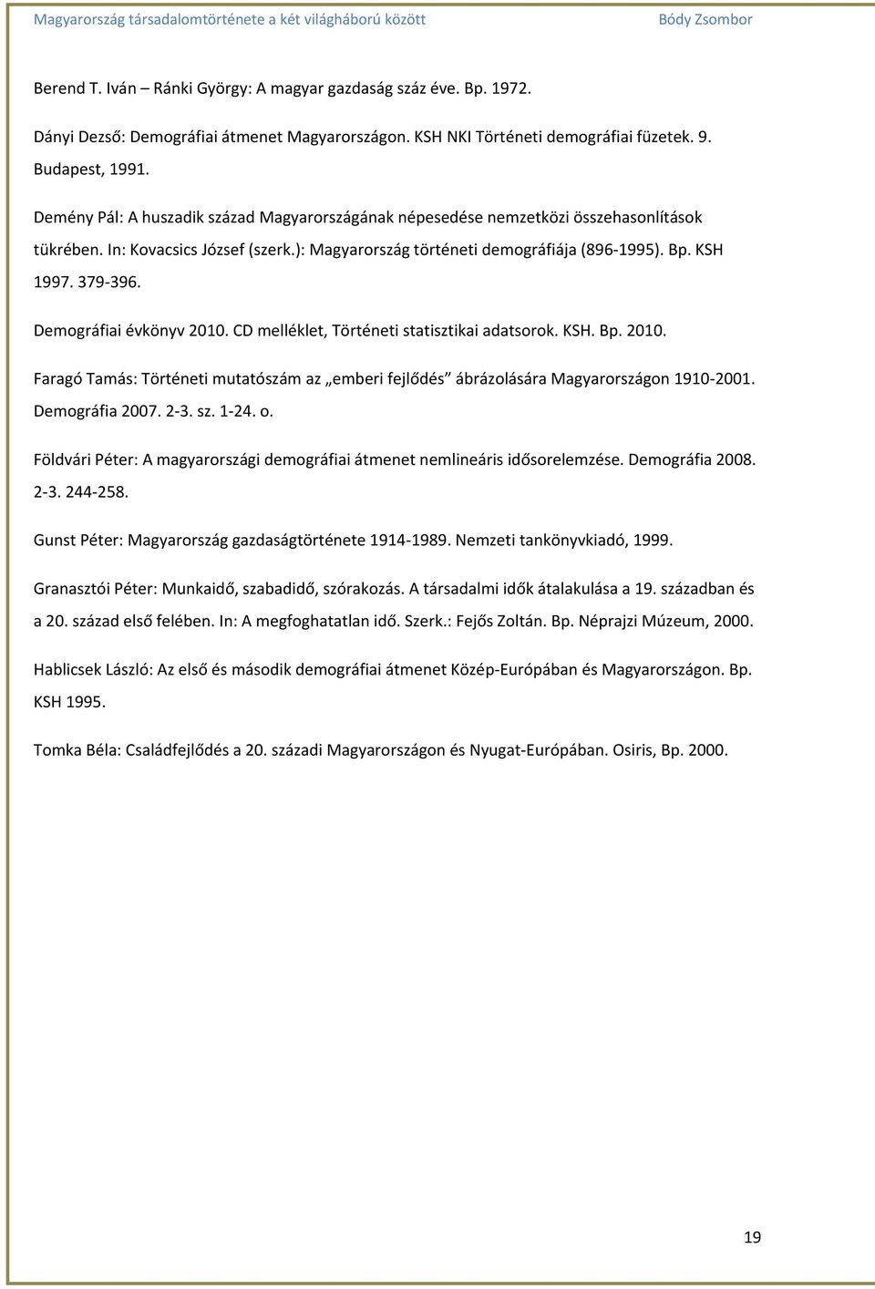 Demográfiai évkönyv 2010. CD melléklet, Történeti statisztikai adatsorok. KSH. Bp. 2010. Faragó Tamás: Történeti mutatószám az emberi fejlődés ábrázolására Magyarországon 1910-2001. Demográfia 2007.