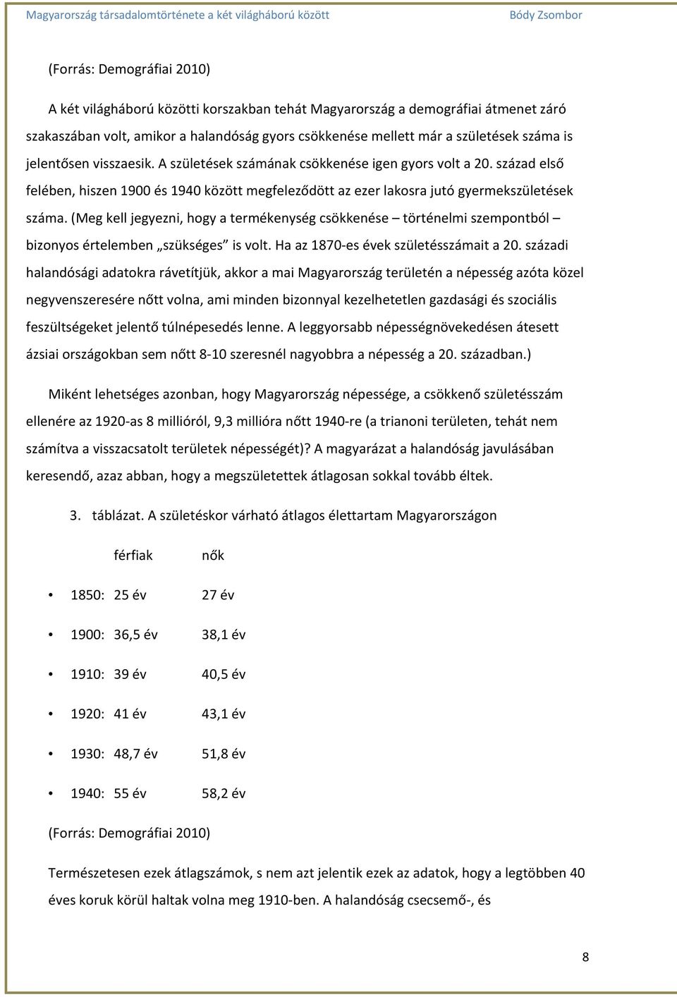 (Meg kell jegyezni, hogy a termékenység csökkenése történelmi szempontból bizonyos értelemben szükséges is volt. Ha az 1870-es évek születésszámait a 20.