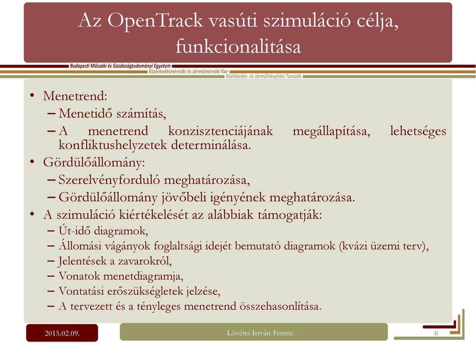 A szimuláció kiértékelését az alábbiak támogatják: Út-idő diagramok, Állomási vágányok foglaltsági idejét bemutató diagramok (kvázi üzemi terv),