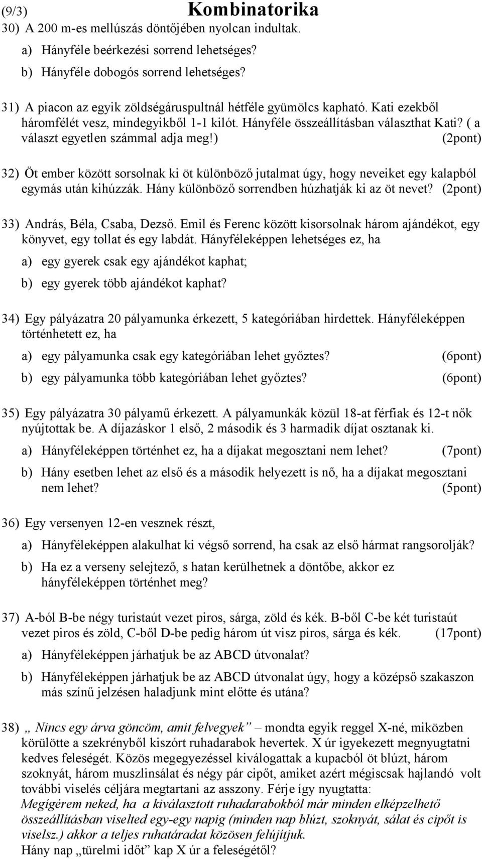 ( a választ egyetlen számmal adja meg!) 32) Öt ember között sorsolnak ki öt különböző jutalmat úgy, hogy neveiket egy kalapból egymás után kihúzzák. Hány különböző sorrendben húzhatják ki az öt nevet?