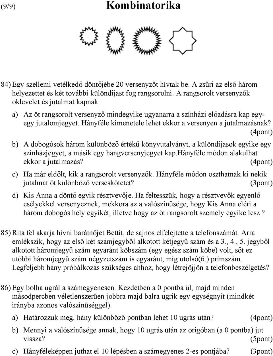 Hányféle kimenetele lehet ekkor a versenyen a jutalmazásnak? (4pont) b) A dobogósok három különböző értékű könyvutalványt, a különdíjasok egyike egy színházjegyet, a másik egy hangversenyjegyet kap.