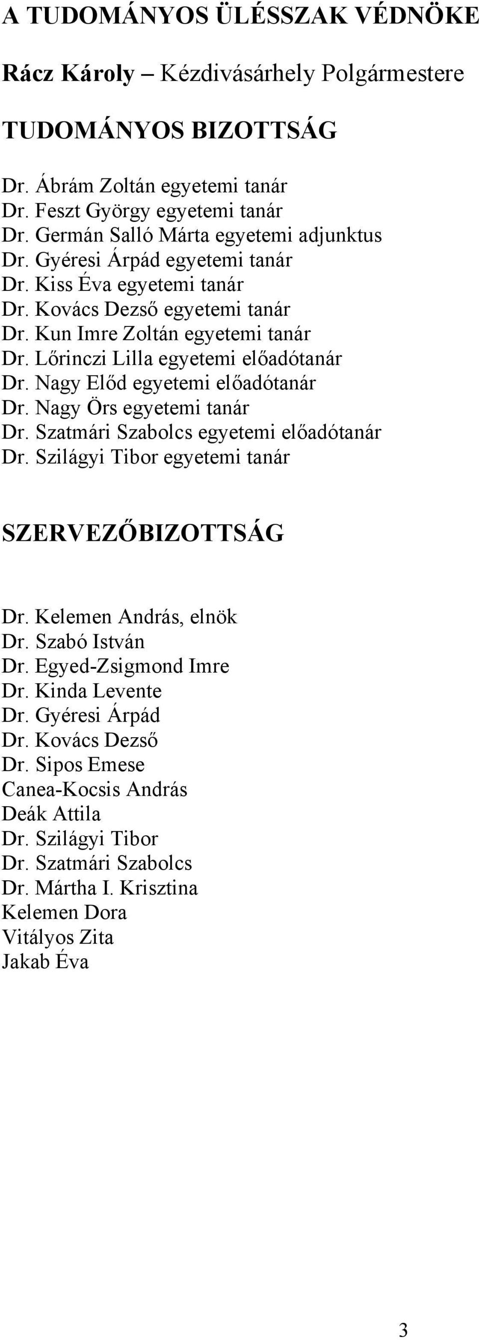 Lőrinczi Lilla egyetemi előadótanár Dr. Nagy Előd egyetemi előadótanár Dr. Nagy Örs egyetemi tanár Dr. Szatmári Szabolcs egyetemi előadótanár Dr. Szilágyi Tibor egyetemi tanár SZERVEZŐBIZOTTSÁG Dr.