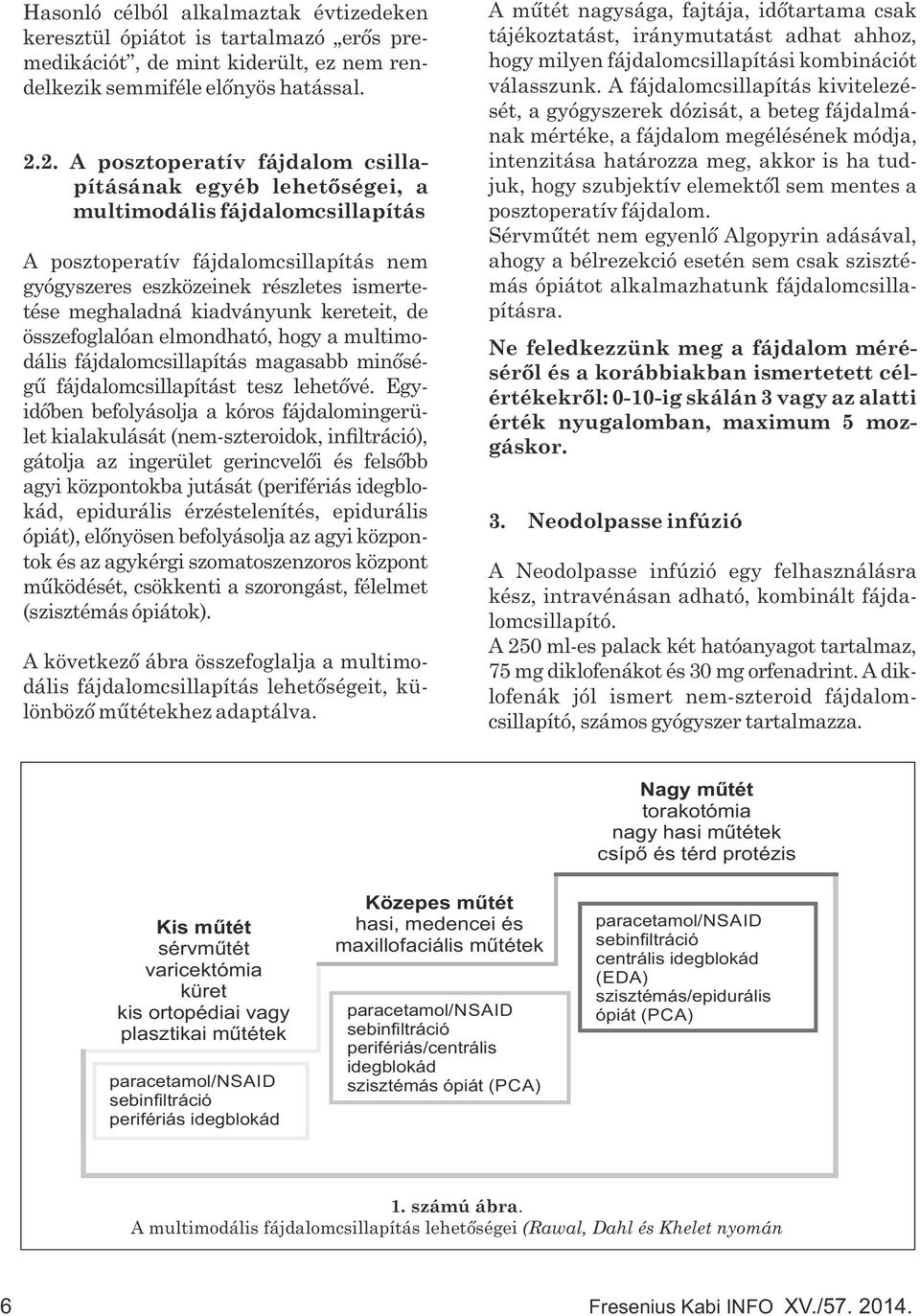 kiadványunk kereteit, de összefoglalóan elmondható, hogy a multimodális fájdalomcsillapítás magasabb minőségű fájdalomcsillapítást tesz lehetővé.