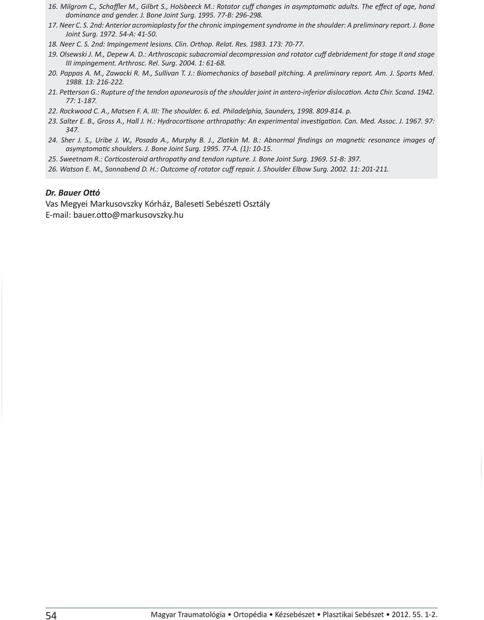 pew A. D.: Arthroscopic subacromial decompression and rotator cuff debridement for stage II and stage III impingement. Arthrosc. Rel. Surg. 2004. 1: 61-68. 20. Pappas A. M., Zawacki R. M., Sullivan T.