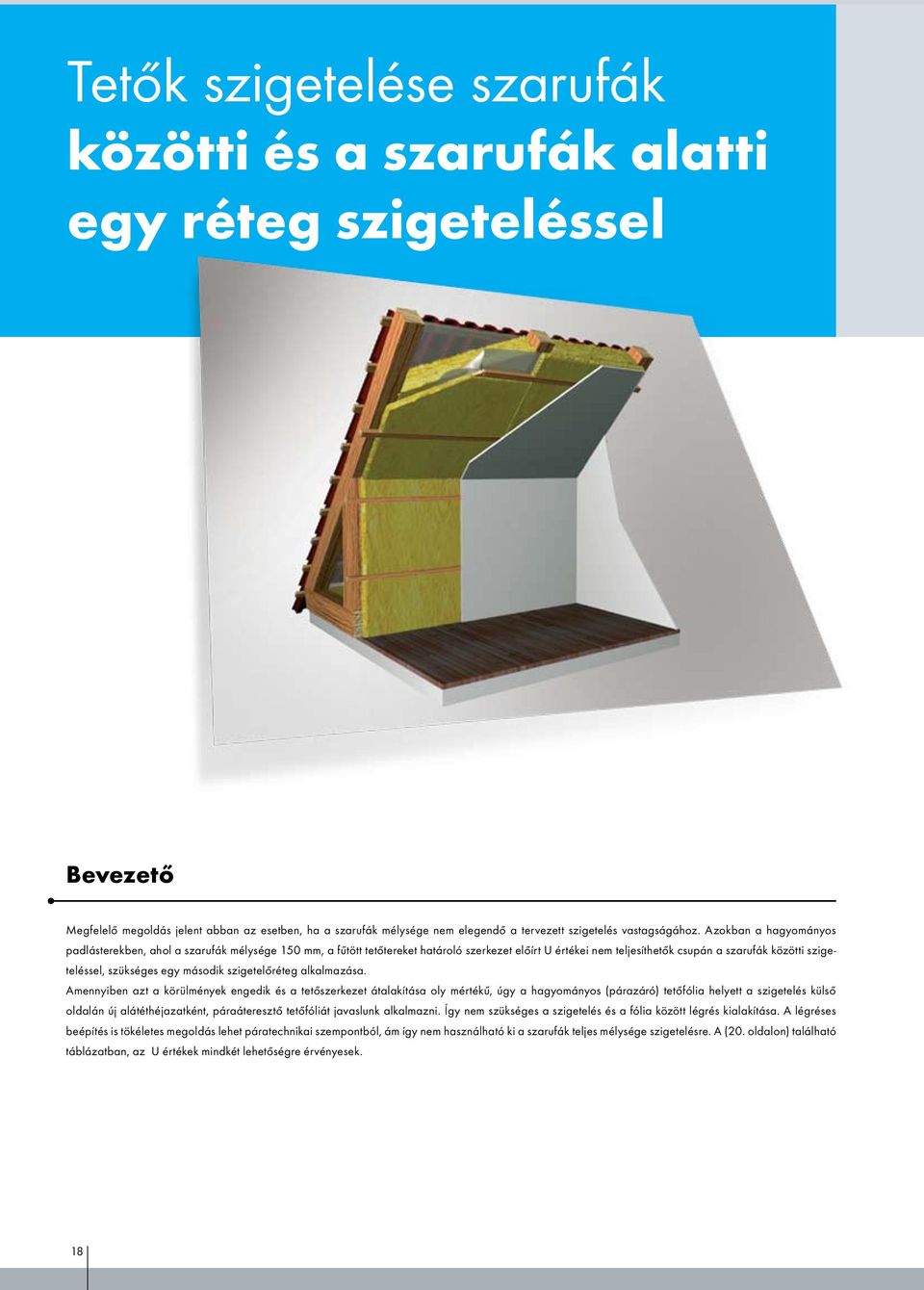 Azokban a hagyományos padlásterekben, ahol a szarufák mélysége 150 mm, a fűtött tetőtereket határoló szerkezet előírt U értékei nem teljesíthetők csupán a szarufák közötti szigeteléssel, szükséges