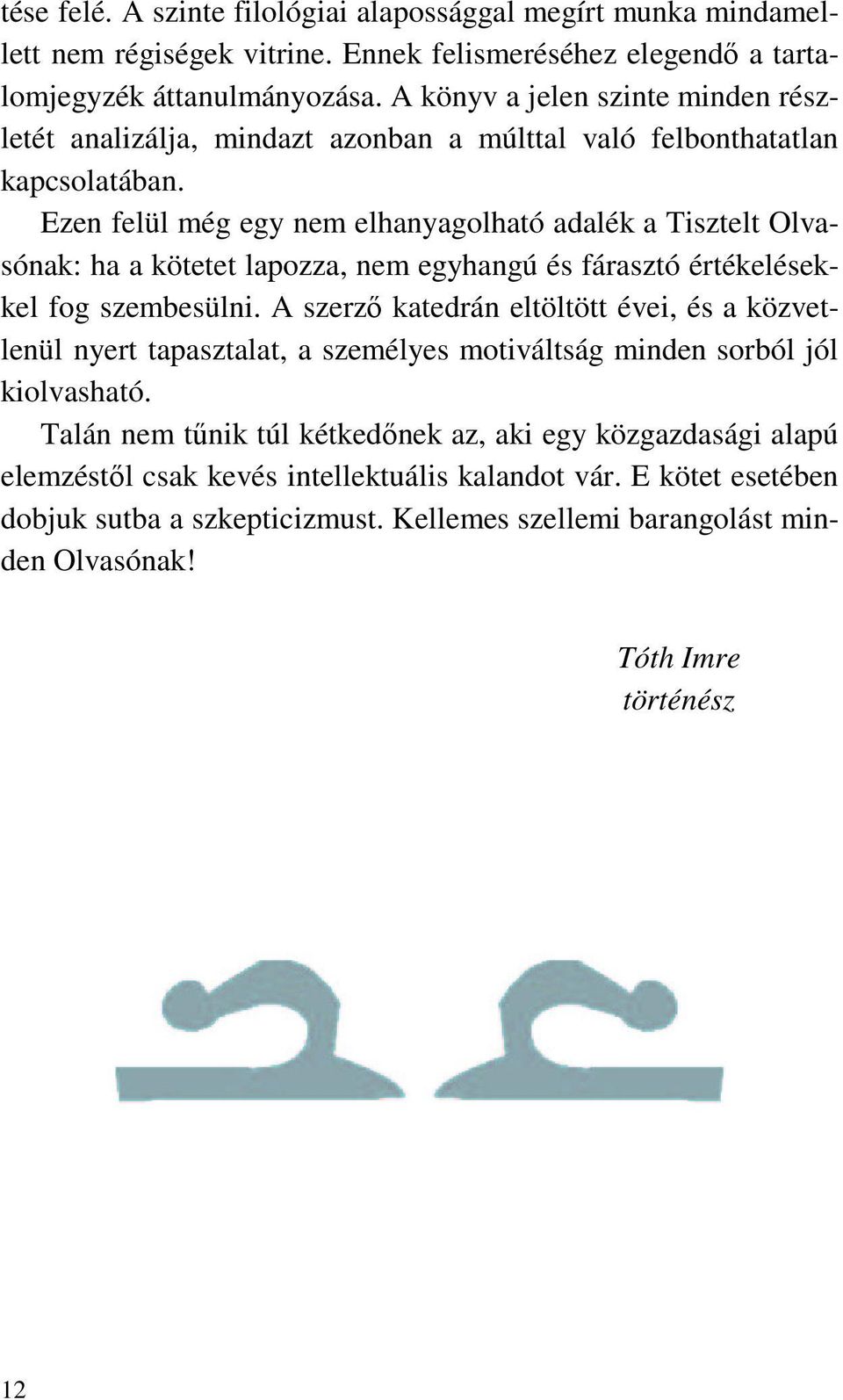 Ezen felül még egy nem elhanyagolható adalék a Tisztelt Olvasónak: ha a kötetet lapozza, nem egyhangú és fárasztó értékelésekkel fog szembesülni.