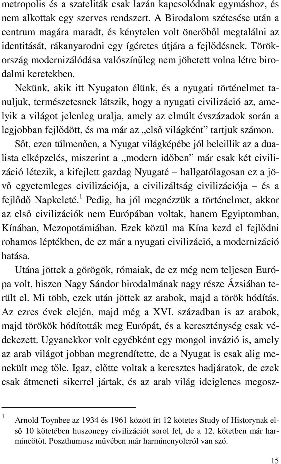 Törökország modernizálódása valószínűleg nem jöhetett volna létre birodalmi keretekben.