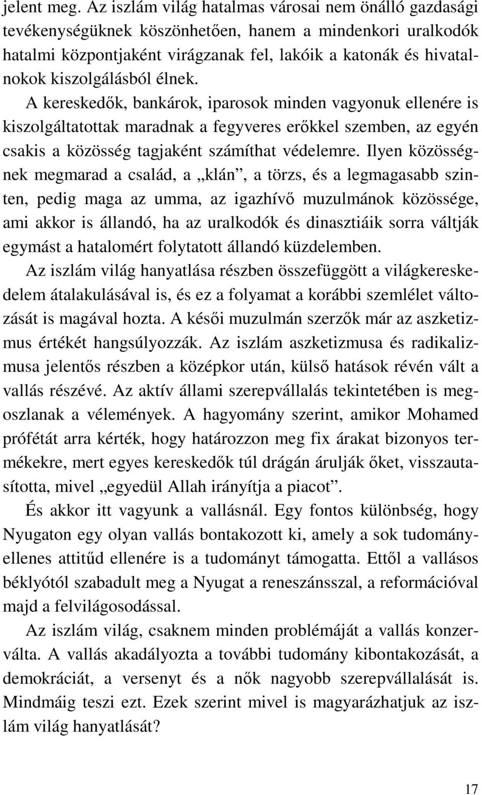 élnek. A kereskedők, bankárok, iparosok minden vagyonuk ellenére is kiszolgáltatottak maradnak a fegyveres erőkkel szemben, az egyén csakis a közösség tagjaként számíthat védelemre.