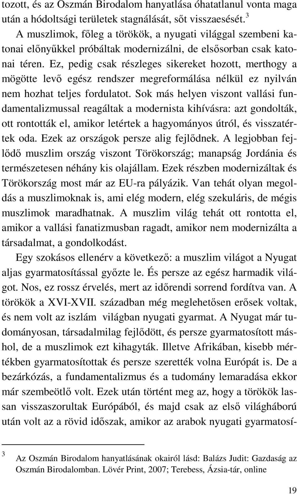 Ez, pedig csak részleges sikereket hozott, merthogy a mögötte levő egész rendszer megreformálása nélkül ez nyilván nem hozhat teljes fordulatot.