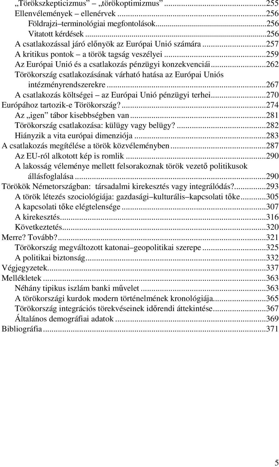 ..267 A csatlakozás költségei az Európai Unió pénzügyi terhei...270 Európához tartozik-e Törökország?...274 Az igen tábor kisebbségben van...281 Törökország csatlakozása: külügy vagy belügy?