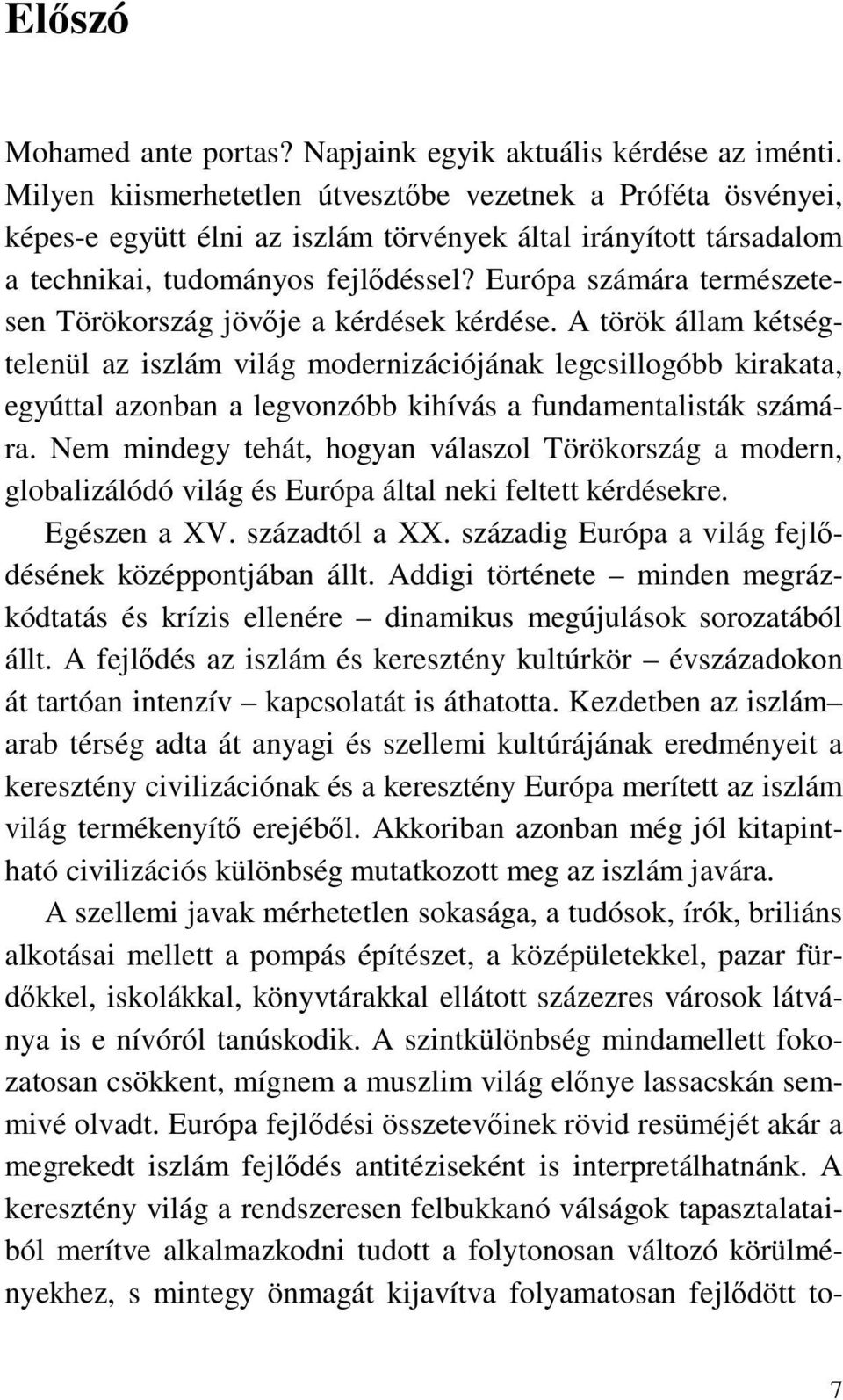 Európa számára természetesen Törökország jövője a kérdések kérdése.