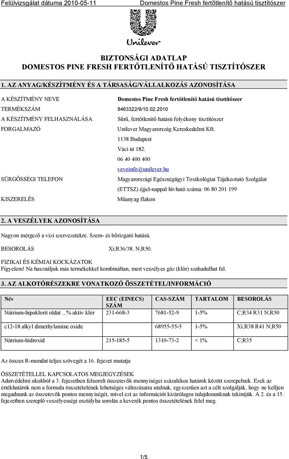 06 40 400 400 SÜRGŐSSÉGI TELEFON KISZERELÉS vevoinfo@unilever.hu Magyarországi Egészségügyi Toxikológiai Tájékoztató Szolgálat (ETTSZ) éjjel-nappal hívható száma: 06 80 201 199 Műanyag flakon 2.