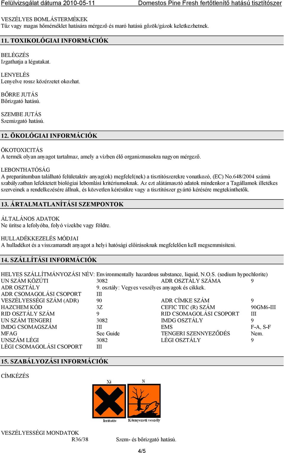 ÖKOLÓGIAI INFORMÁCIÓK ÖKOTOXICITÁS A termék olyan anyagot tartalmaz, amely a vízben élő organizmusokra nagyon mérgező.