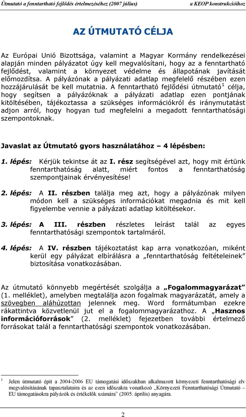 fenntartható fejlődési útmutató 1 célja, hogy segítsen a pályázóknak a pályázati adatlap ezen pontjának kitöltésében, tájékoztassa a szükséges információkról és iránymutatást adjon arról, hogy hogyan