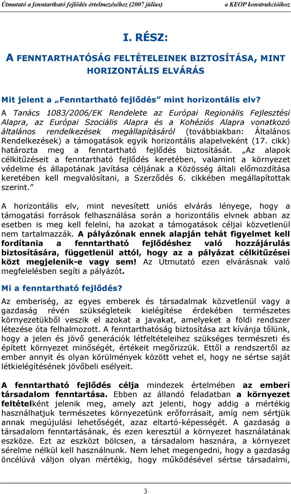 Rendelkezések) a támogatások egyik horizontális alapelveként (17 cikk) határozta meg a fenntartható fejlődés biztosítását Az alapok célkitűzéseit a fenntartható fejlődés keretében, valamint a