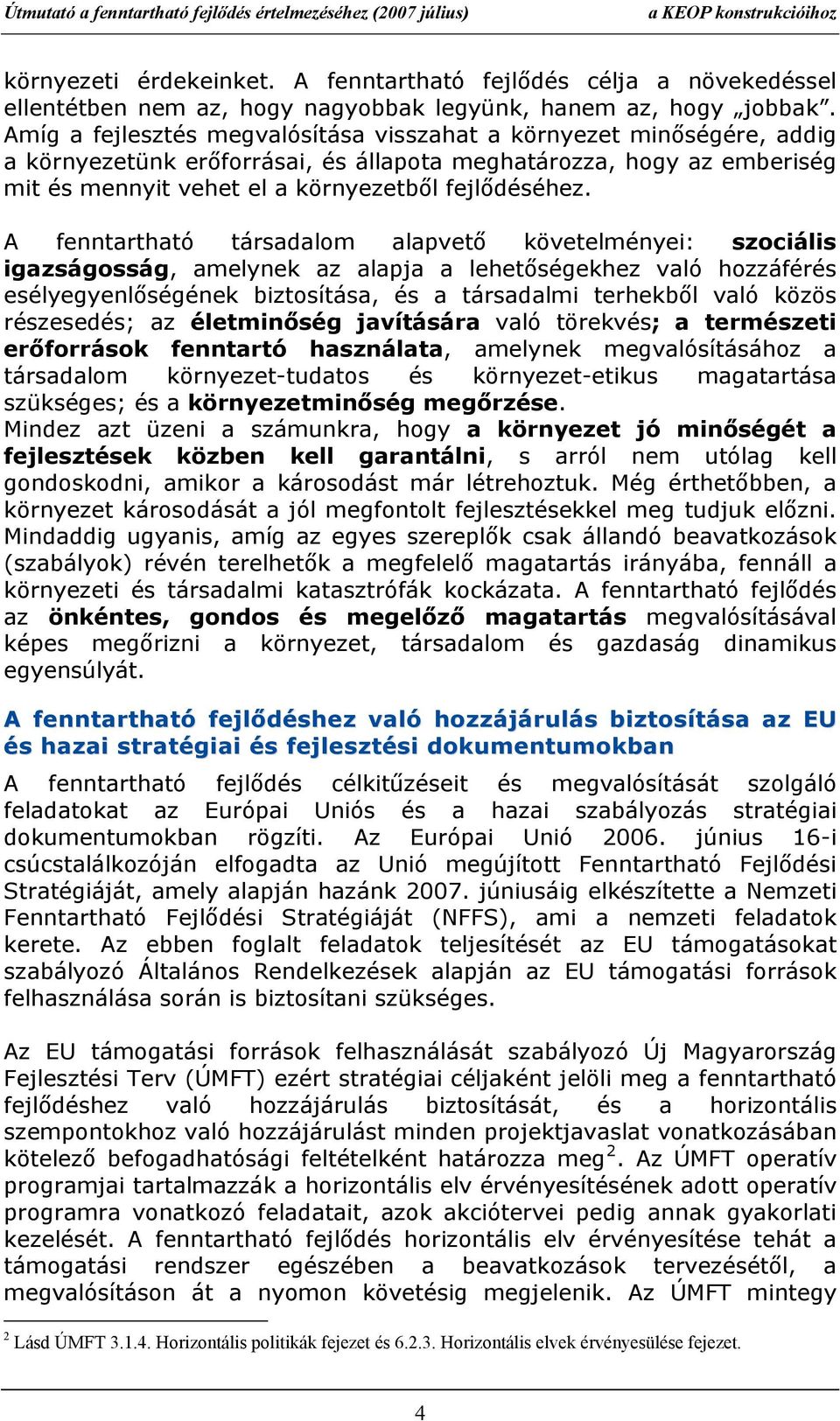 fenntartható társadalom alapvető követelményei: szociális igazságosság, amelynek az alapja a lehetőségekhez való hozzáférés esélyegyenlőségének biztosítása, és a társadalmi terhekből való közös