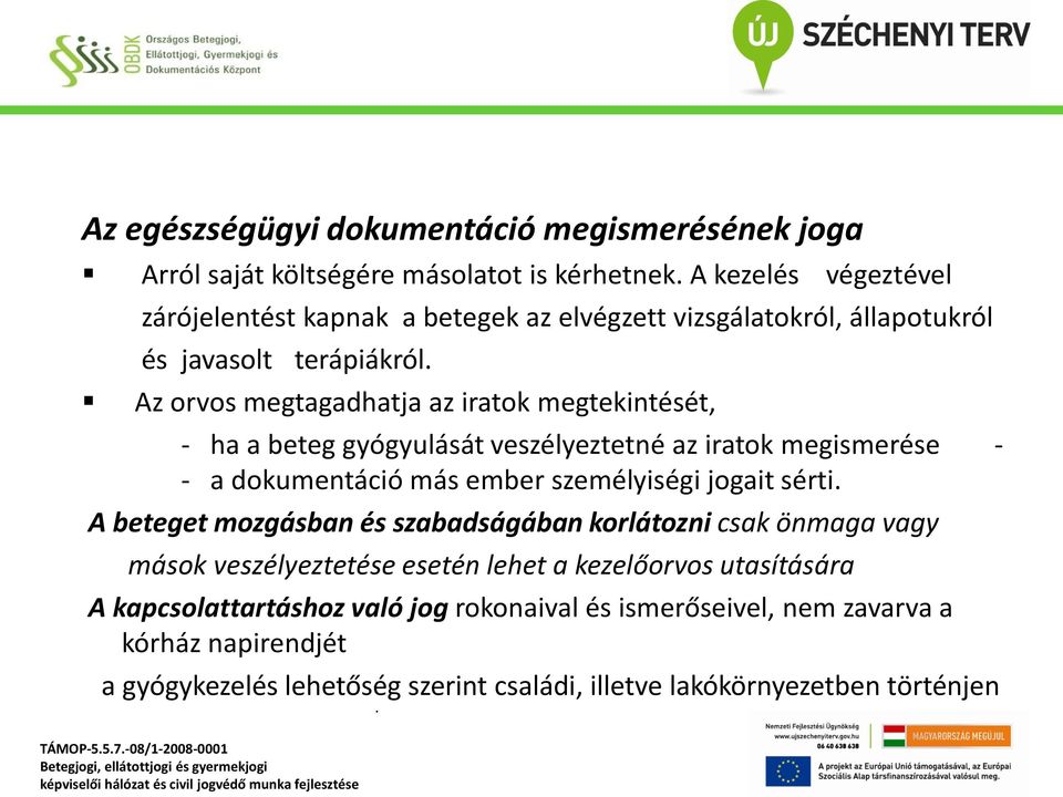 a dokumentáció más ember személyiségi jogait sérti A beteget mozgásban és szabadságában korlátozni csak önmaga vagy mások veszélyeztetése esetén lehet a kezelőorvos