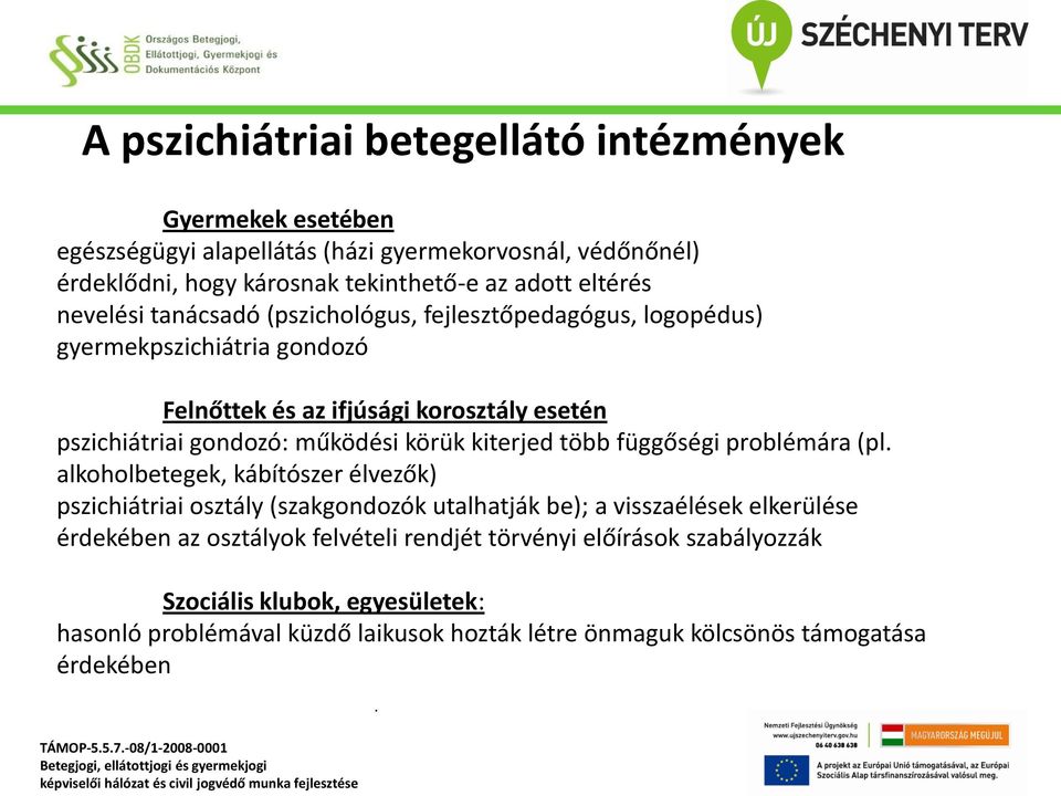 működési körük kiterjed több függőségi problémára (pl alkoholbetegek, kábítószer élvezők) pszichiátriai osztály (szakgondozók utalhatják be); a visszaélések elkerülése