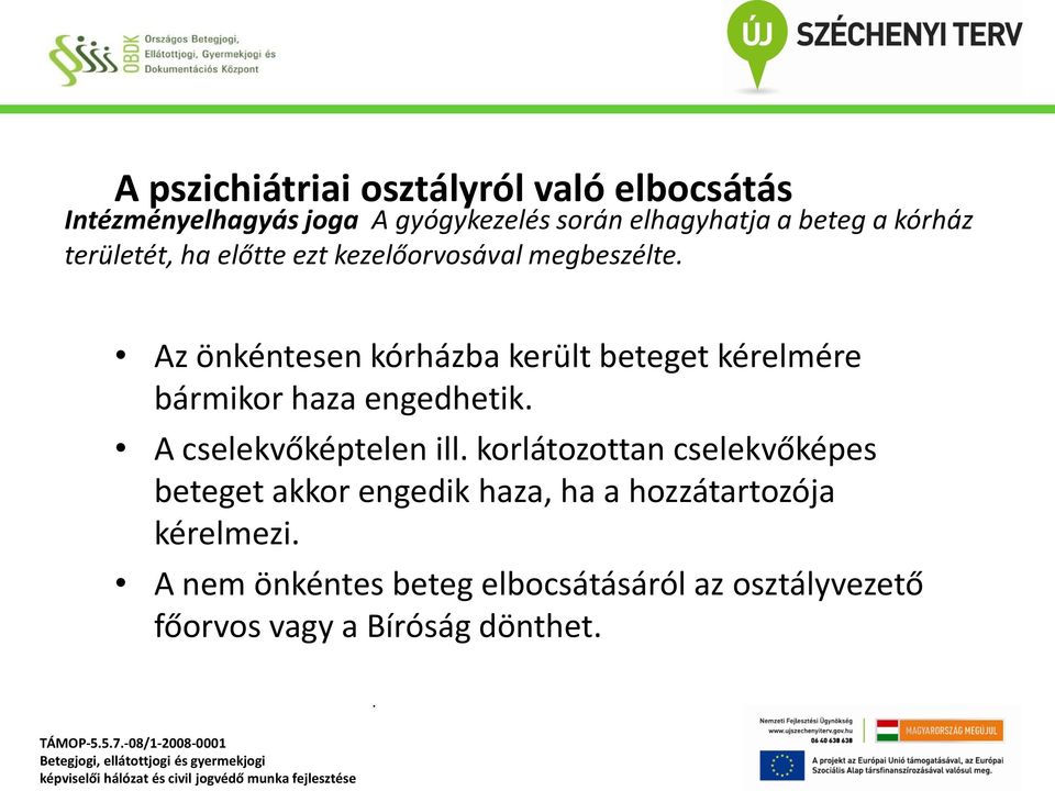 bármikor haza engedhetik A cselekvőképtelen ill korlátozottan cselekvőképes beteget akkor engedik haza, ha a