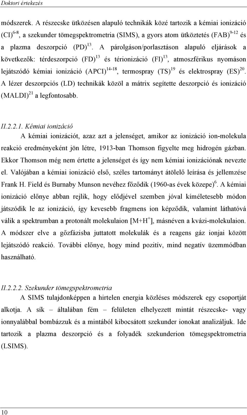 A párolgáson/porlasztáson alapuló eljárások a következők: térdeszorpció (FD) 13 és térionizáció (FI) 13, atmoszférikus nyomáson lejátszódó kémiai ionizáció (API) 14-18, termospray (TS) 19 és