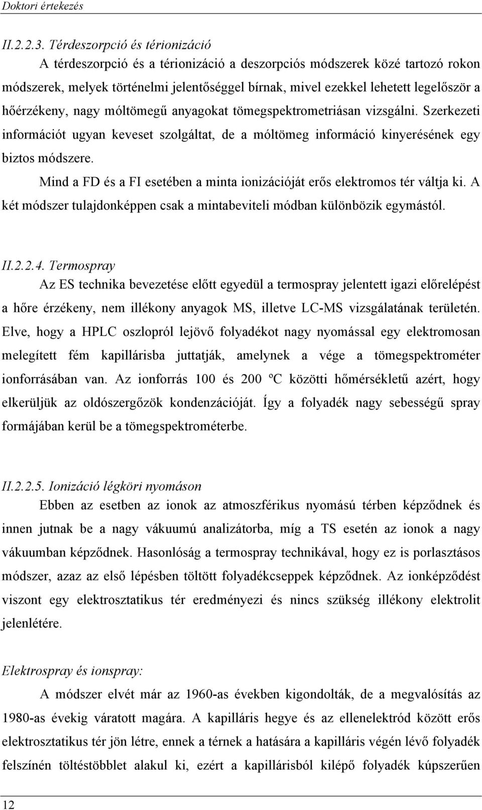 hőérzékeny, nagy móltömegű anyagokat tömegspektrometriásan vizsgálni. Szerkezeti információt ugyan keveset szolgáltat, de a móltömeg információ kinyerésének egy biztos módszere.