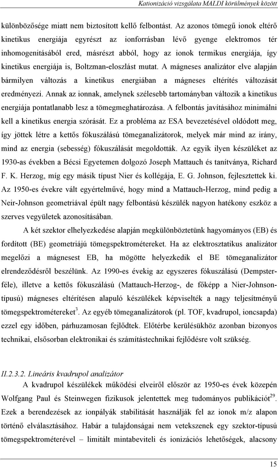 is, Boltzman-eloszlást mutat. A mágneses analizátor elve alapján bármilyen változás a kinetikus energiában a mágneses eltérítés változását eredményezi.